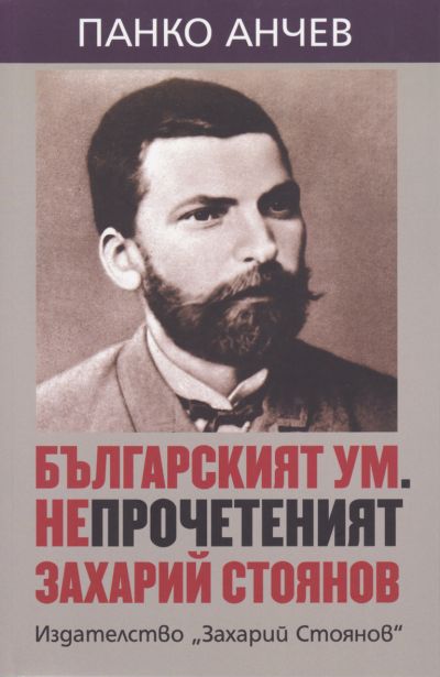 БЪЛГАРСКИЯТ УМ. НЕПРОЧЕТЕНИЯТ ЗАХАРИЙ СТОЯНОВ
