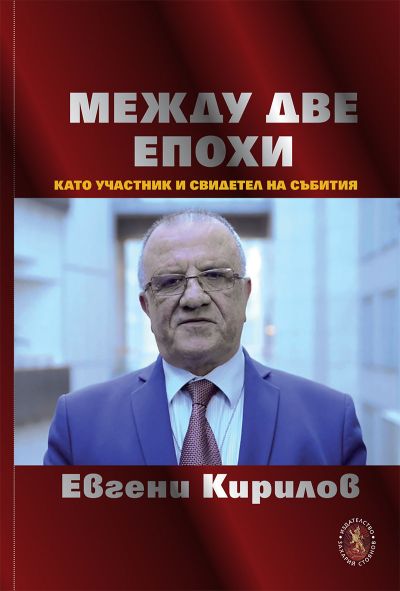 МЕЖДУ ДВЕ ЕПОХИ – ЕВГЕНИ КИРИЛОВ КАТО УЧАСТНИК И СВИДЕТЕЛ НА СЪБИТИЯ