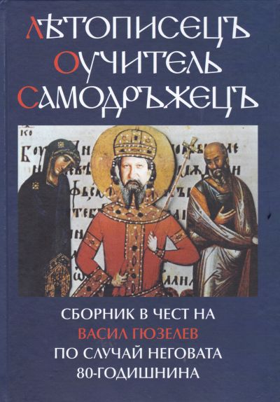 ЛЕТОПИСЕЦ, УЧИТЕЛ, САМОДРЪЖЕЦ – СБОРНИК В ЧЕСТ НА ВАСИЛ ГЮЗЕЛЕВ ПО СЛУЧАЙ НЕГОВАТА 80-ГОДИШНИНА