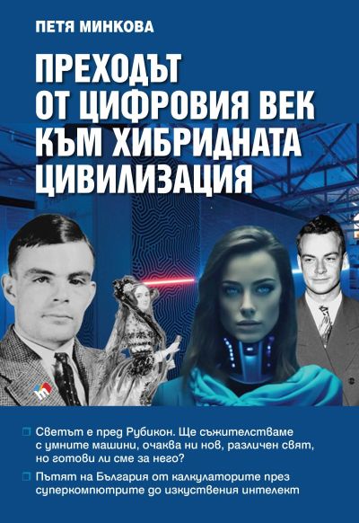 ПРЕХОДЪТ ОТ ЦИФРОВИЯ ВЕК КЪМ ХИБРИДНАТА ЦИВИЛИЗАЦИЯ. Светът е пред Рубикон. Ще съжителстваме с умните машини, очаква ни нов, различен свят, но готови ли сме за него?