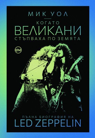 Когато великани стъпваха по земята. Пълна биография на Led Zeppelin – Мик Уол