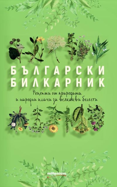 Български билкарник. Рецепти от природата и народни илачи за всякакви болести