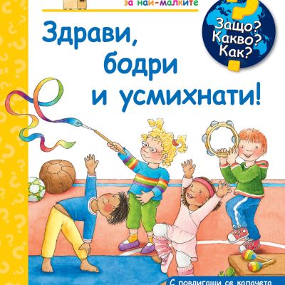 Защо? Какво? Как? Здрави, бодри и усмихнати