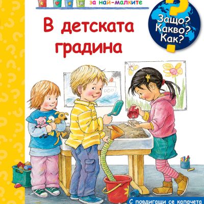 ЗАЩО? КАКВО? КАК? В ДЕТСКАТА ГРАДИНА