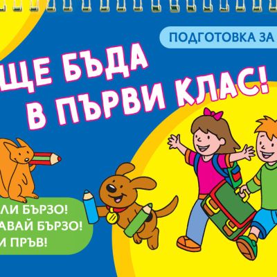 АЗ ЩЕ БЪДА В ПЪРВИ КЛАС! Мисли бързо! Решавай бързо! Бъди пръв!
